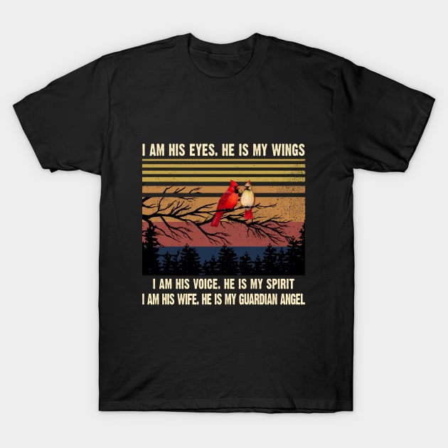 I Am His Eyes He Is My Wings I Am His Voice He Is My Spirit I Am His Wife He Is My Guardian Angel T-Shirt by DMMGear